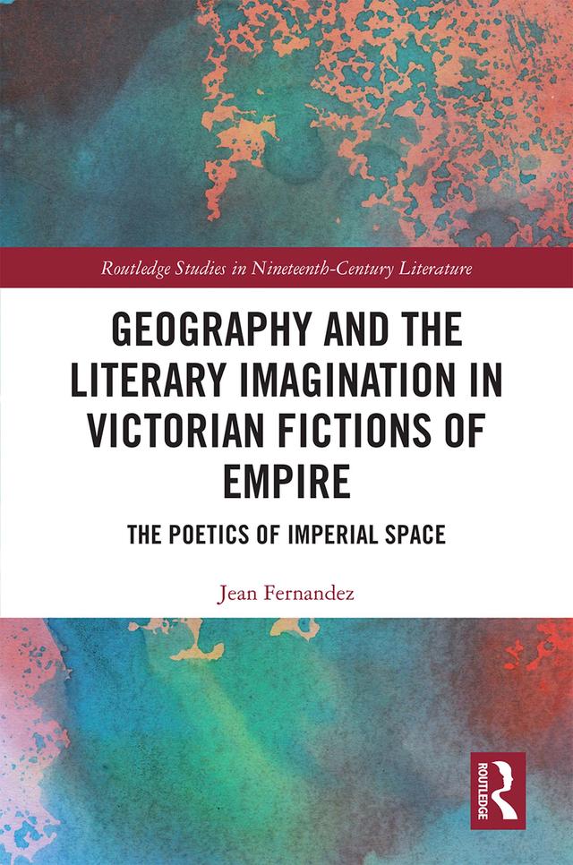 Geography and the Literary Imagination in Victorian Fictions of Empire by Jean Fernandez