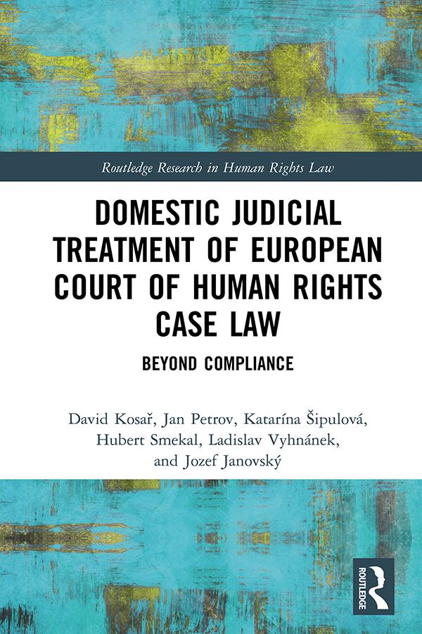 Domestic Judicial Treatment of European Court of Human Rights Case Law by David Kosař, Hubert Smekal, Jan Petrov, Jozef Janovský, Katarína Šipulová, Ladislav Vyhnánek