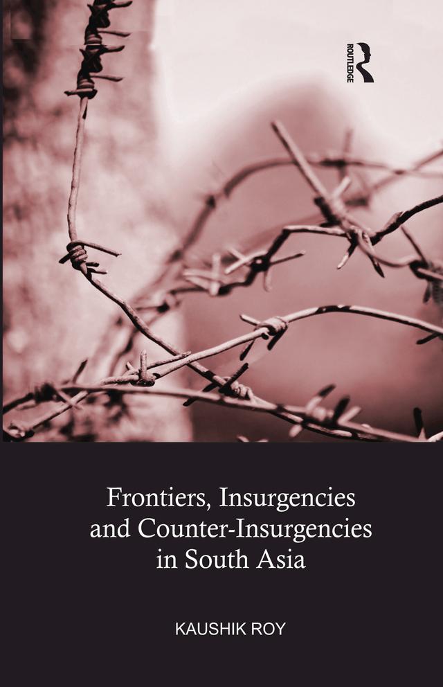 Frontiers, Insurgencies and Counter-Insurgencies in South Asia by Kaushik Roy