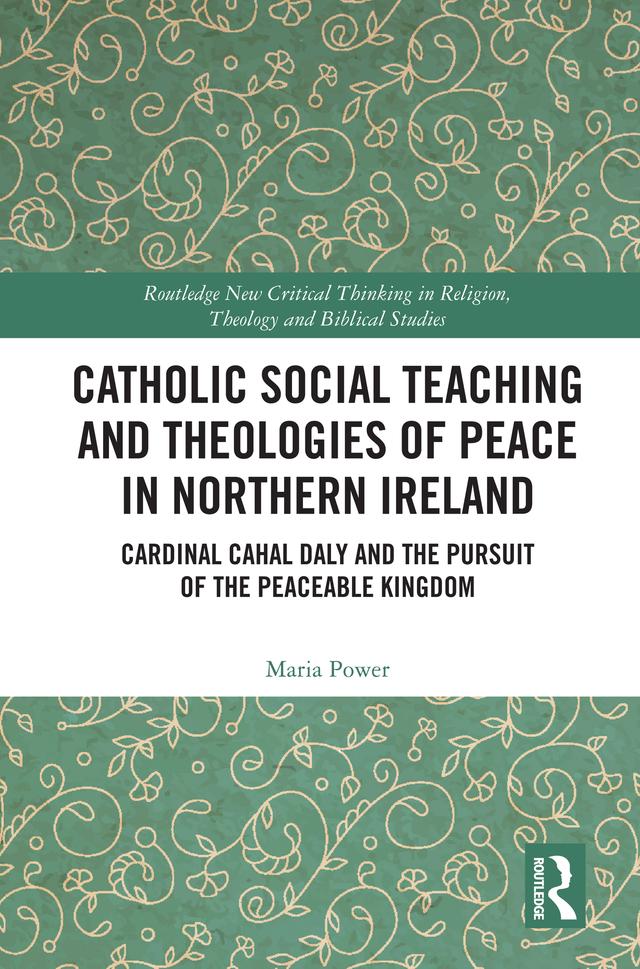 Catholic Social Teaching and Theologies of Peace in Northern Ireland by Maria Power