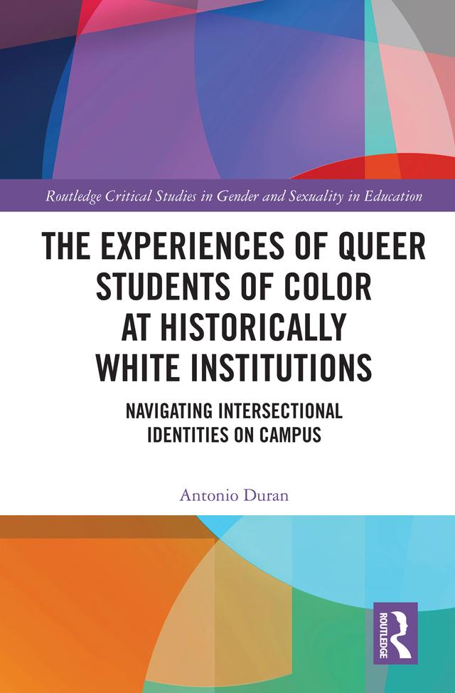 The Experiences of Queer Students of Color at Historically White Institutions by Antonio Duran