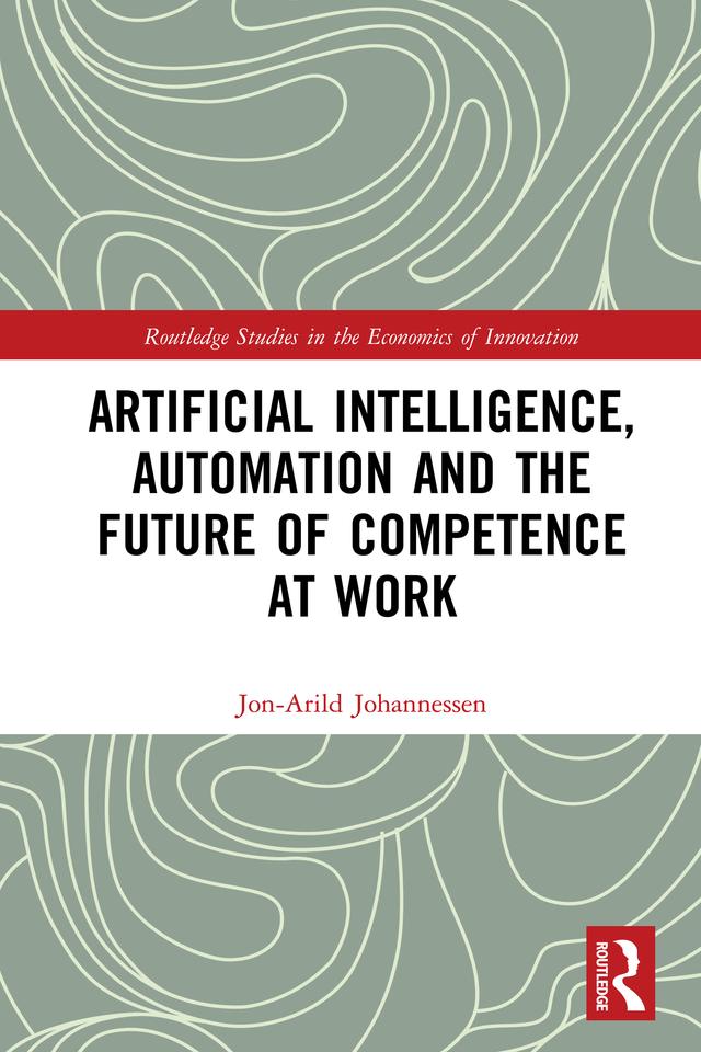 Artificial Intelligence, Automation and the Future of Competence at Work by Jon-Arild Johannessen