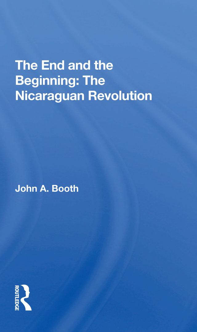 The End And The Beginning: The Nicaraguan Revolution by John A. Booth