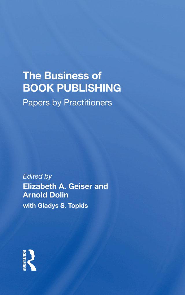 The Business Of Book Publishing by Arnold Dolin, Elizabeth Geiser, Gladys Topkis
