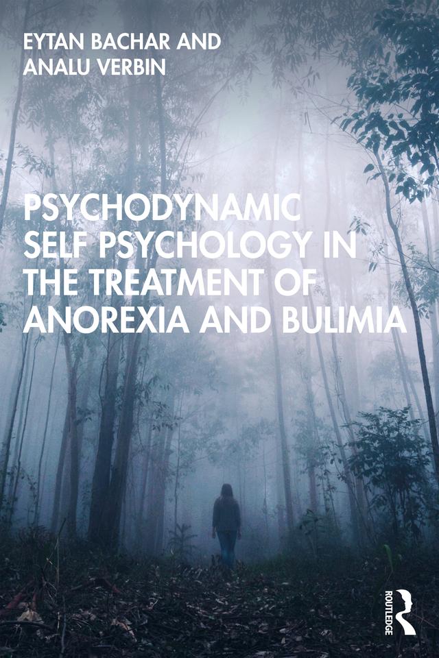 Psychodynamic Self Psychology in the Treatment of Anorexia and Bulimia by Analu Verbin, Eytan Bachar