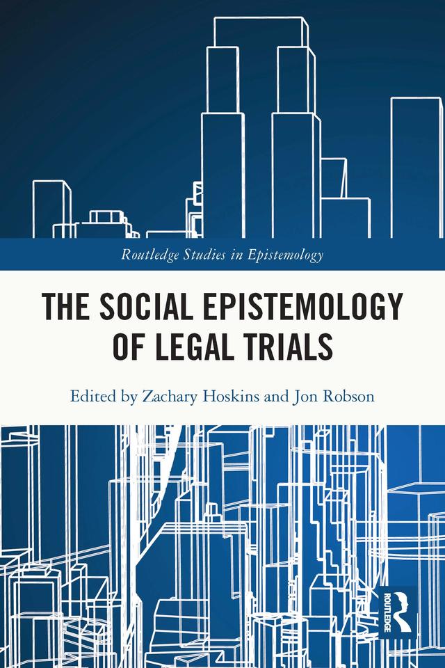 The Social Epistemology of Legal Trials by Jon Robson, Zachary Hoskins