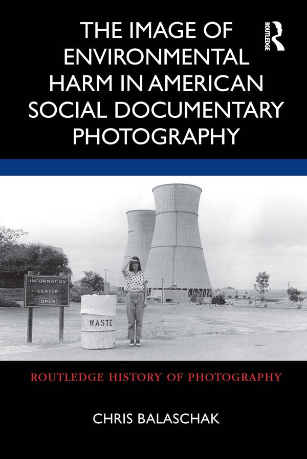 The Image of Environmental Harm in American Social Documentary Photography by Chris Balaschak