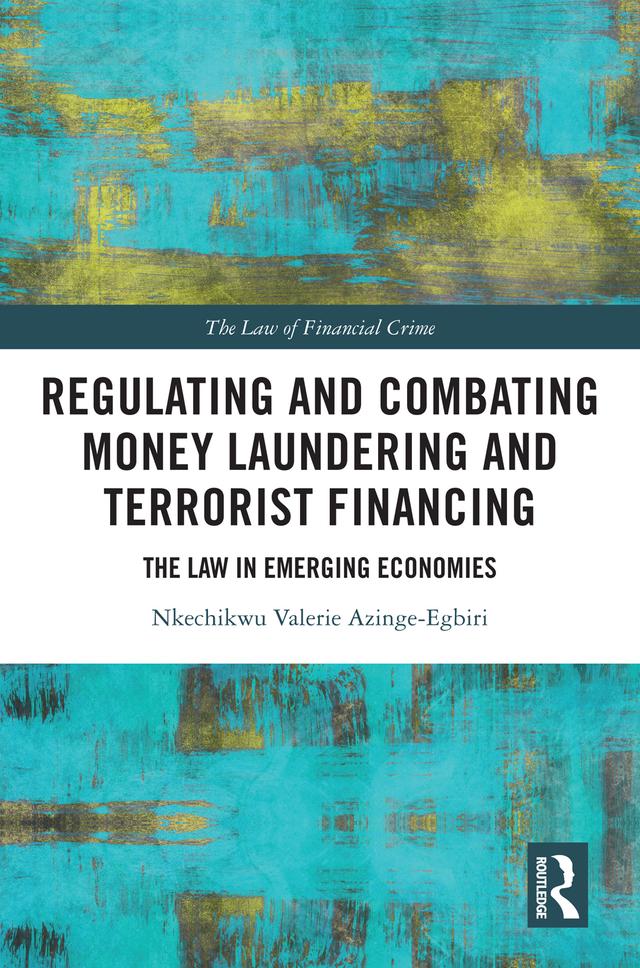 Regulating and Combating Money Laundering and Terrorist Financing by Nkechikwu Azinge-Egbiri