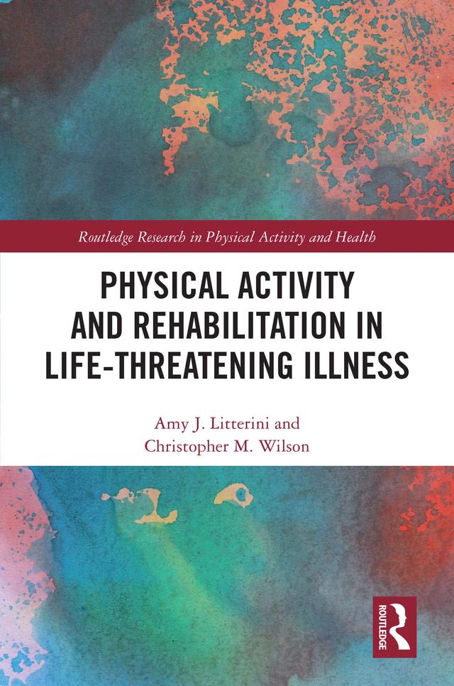Physical Activity and Rehabilitation in Life-threatening Illness by Amy Litterini, Christopher Wilson
