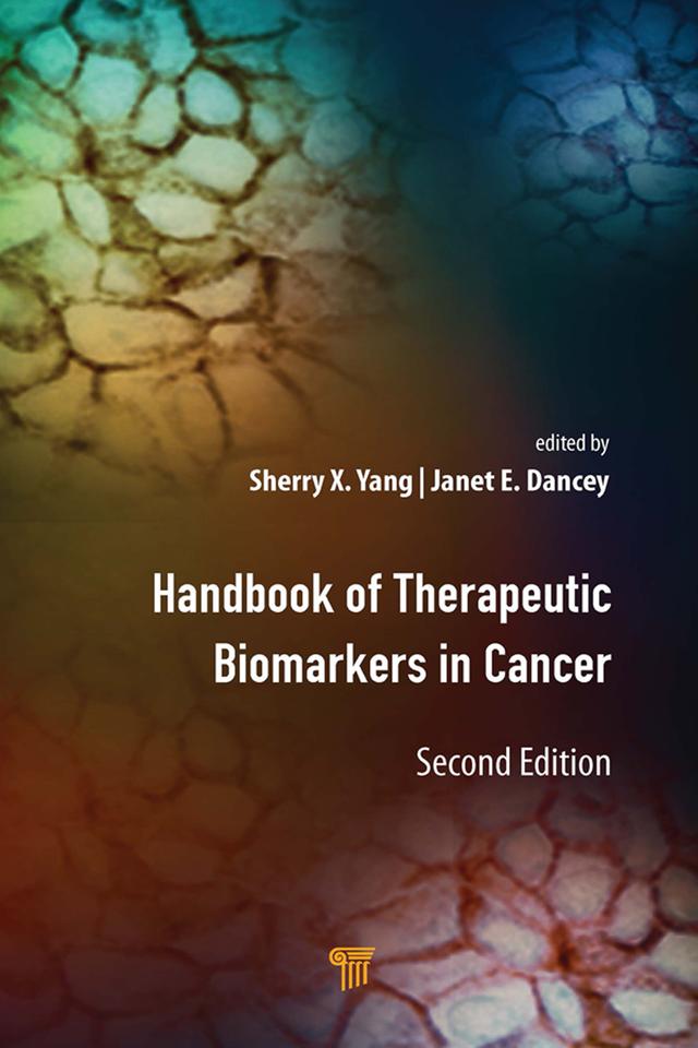 Handbook of Therapeutic Biomarkers in Cancer by Janet E. Dancey, Sherry X. Yang