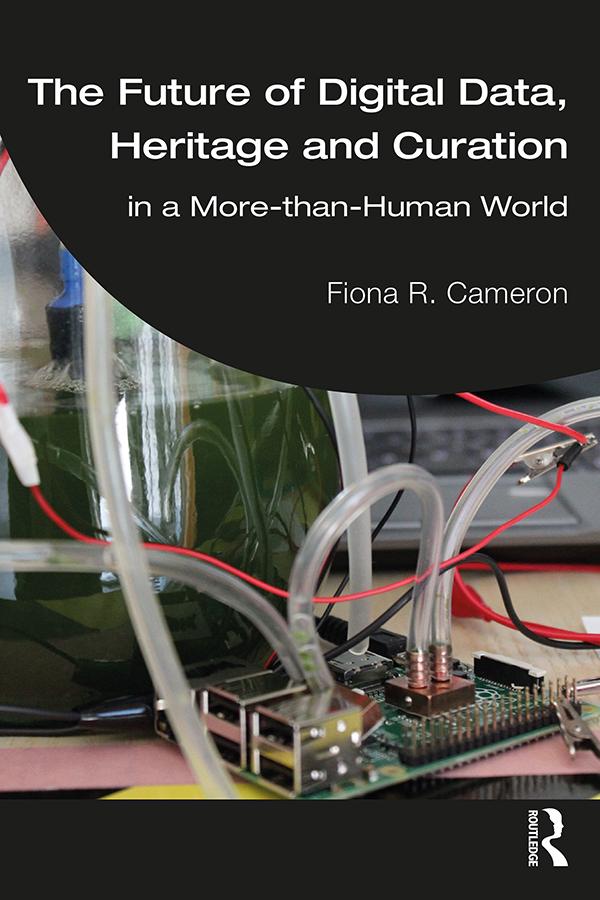 The Future of Digital Data, Heritage and Curation by Fiona R. Cameron