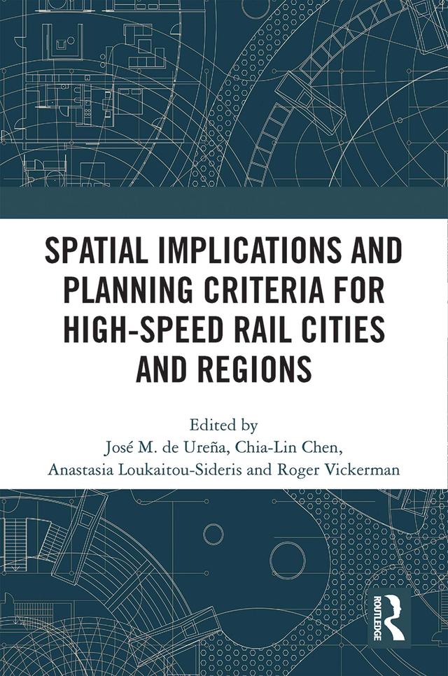 Spatial Implications and Planning Criteria for High-Speed Rail Cities and Regions by Anastasia Loukaitou-Sideris, Chia-Lin Chen, José Maria de Ureña, Roger Vickerman