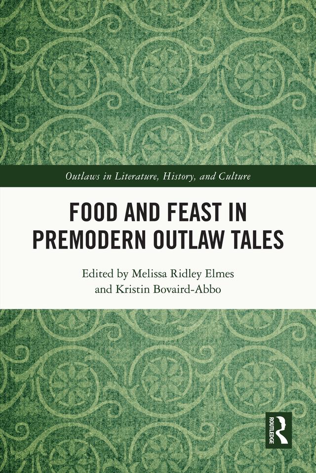 Food and Feast in Premodern Outlaw Tales by Kristin Bovaird-Abbo, Melissa Ridley Elmes