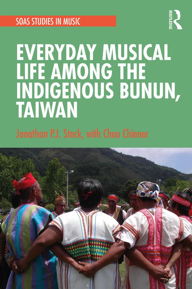 Everyday Musical Life among the Indigenous Bunun, Taiwan by Chou Chiener, Jonathan P.J. Stock