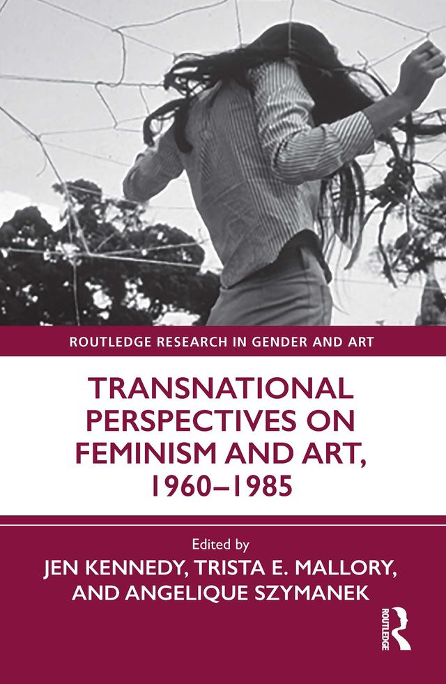 Transnational Perspectives on Feminism and Art, 1960-1985 by Angelique Szymanek, Jen Kennedy, Trista Mallory