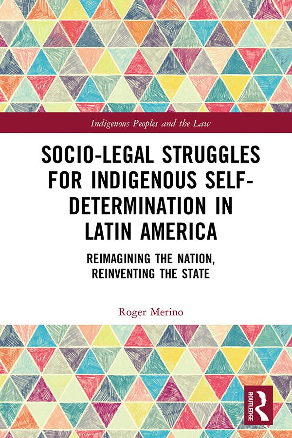 Socio-Legal Struggles for Indigenous Self-Determination in Latin America by Roger Merino