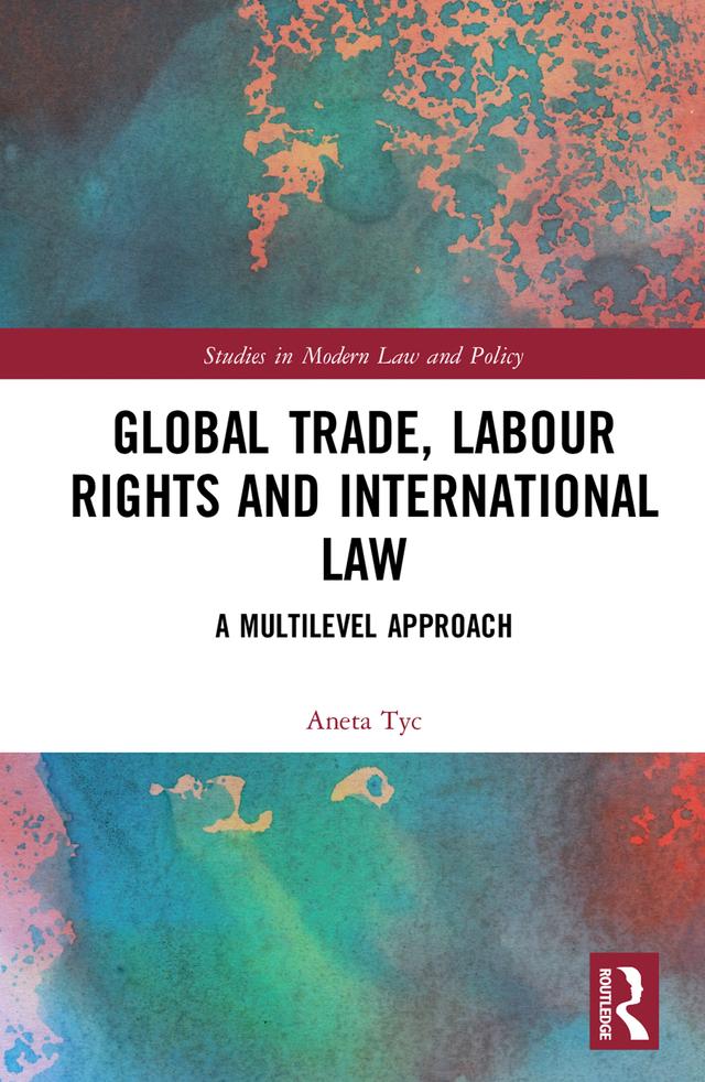 Global Trade, Labour Rights and International Law by Aneta Tyc