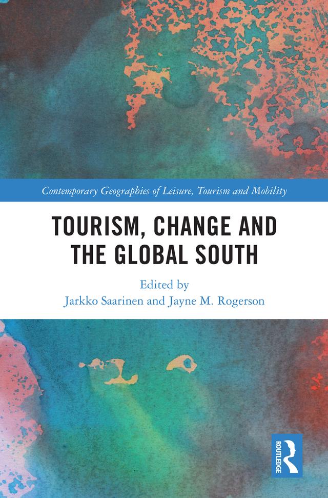 Tourism, Change and the Global South by Jarkko Saarinen, Jayne M. Rogerson