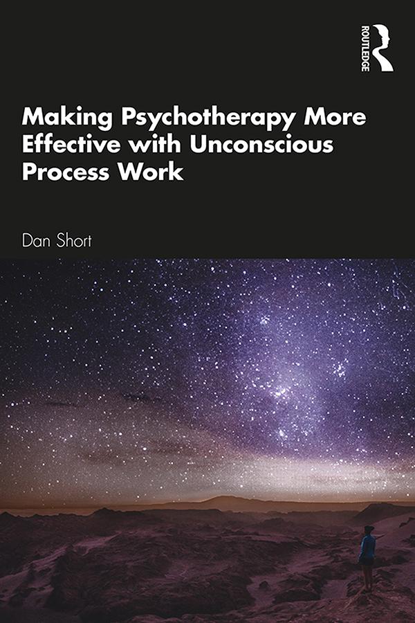 Making Psychotherapy More Effective with Unconscious Process Work by Dan Short