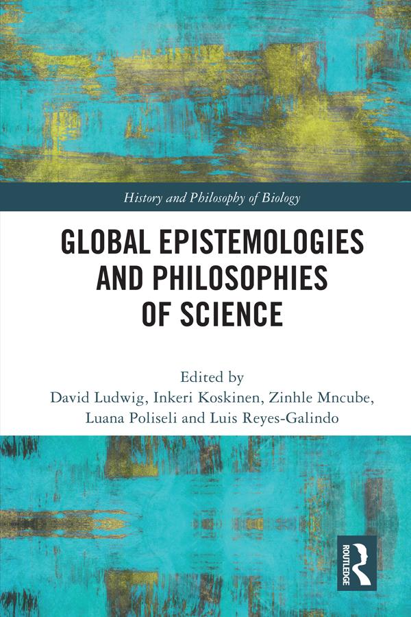 Global Epistemologies and Philosophies of Science by David Ludwig, Inkeri Koskinen, Luana Poliseli, Luis Reyes-Galindo, Zinhle Mncube