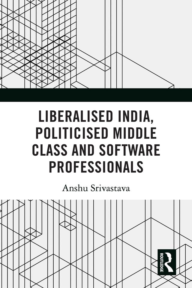 Liberalised India, Politicised Middle Class and Software Professionals by Anshu Srivastava