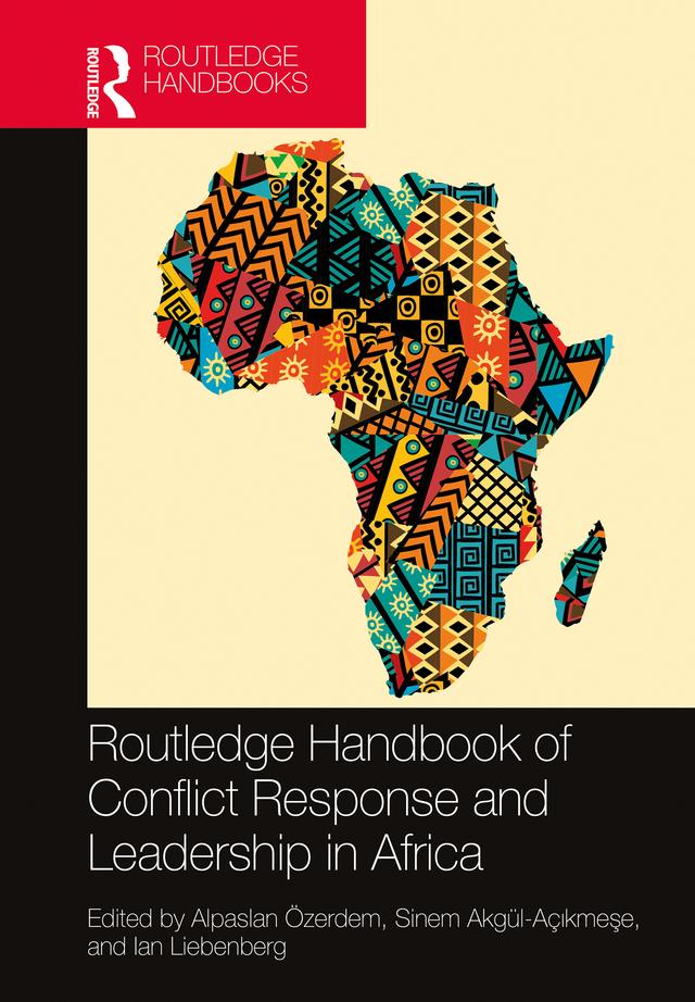 Routledge Handbook of Conflict Response and Leadership in Africa by Alpaslan Özerdem, Ian Liebenberg, Sinem Akgül-Açıkmeşe
