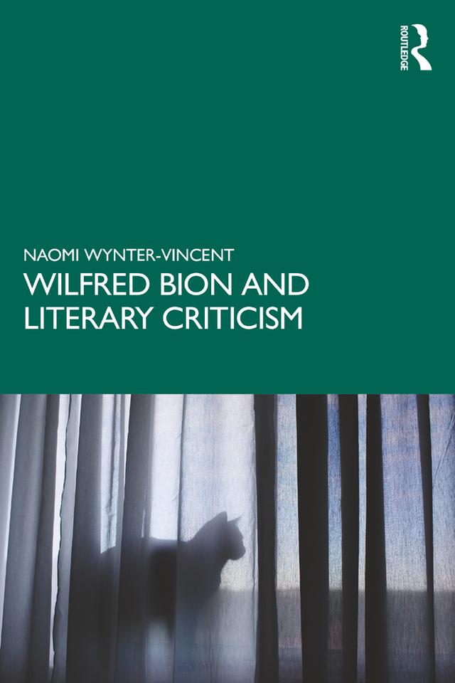 Wilfred Bion and Literary Criticism by Naomi Wynter-Vincent