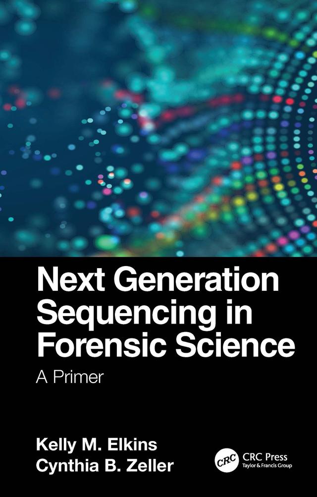 Next Generation Sequencing in Forensic Science by Cynthia B. Zeller, Kelly M. Elkins