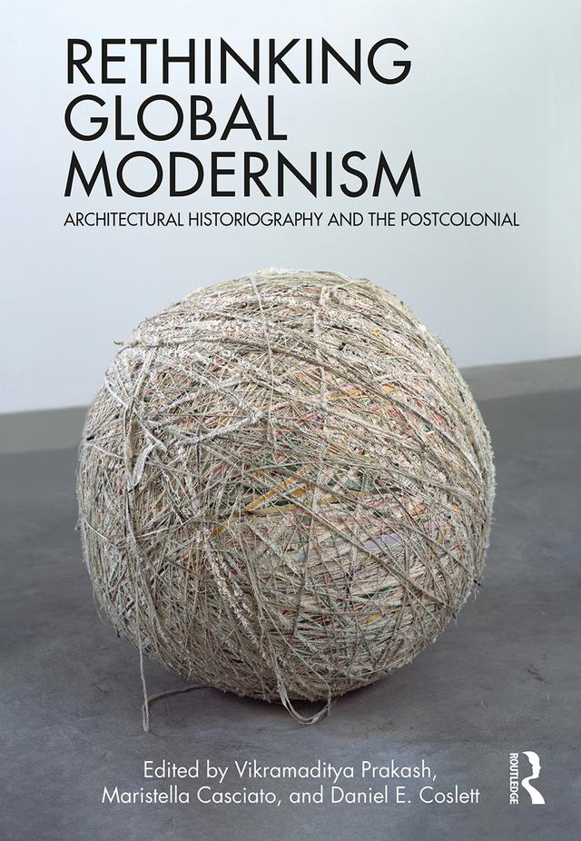 Rethinking Global Modernism by Daniel E. Coslett, Maristella Casciato, Vikramaditya Prakash