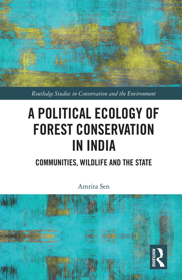 A Political Ecology of Forest Conservation in India by Amrita Sen
