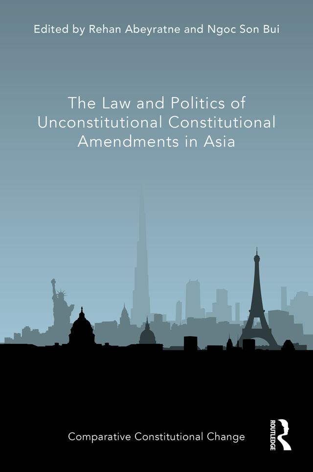The Law and Politics of Unconstitutional Constitutional Amendments in Asia by Ngoc Son Bui, Rehan Abeyratne