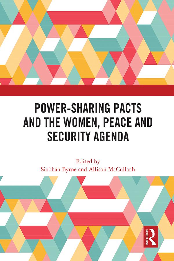 Power-Sharing Pacts and the Women, Peace and Security Agenda by Allison McCulloch, Siobhan Byrne