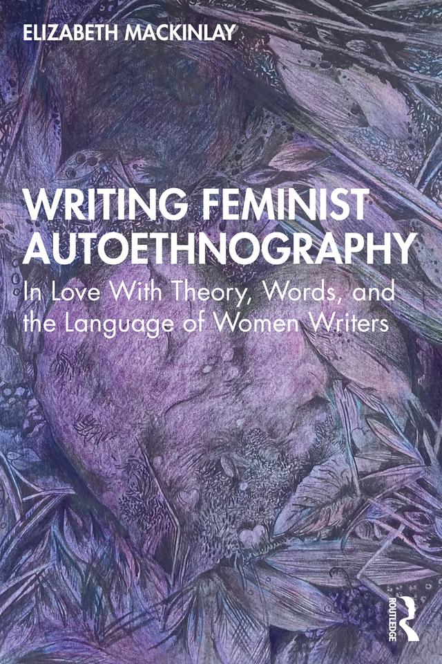Writing Feminist Autoethnography by Elizabeth Mackinlay