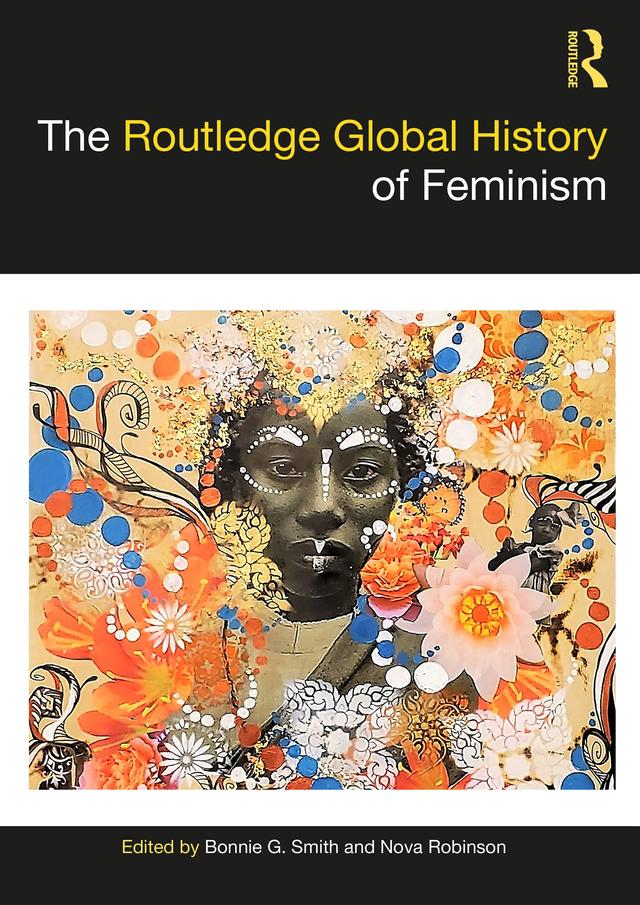 The Routledge Global History of Feminism by Bonnie G. Smith, Nova Robinson