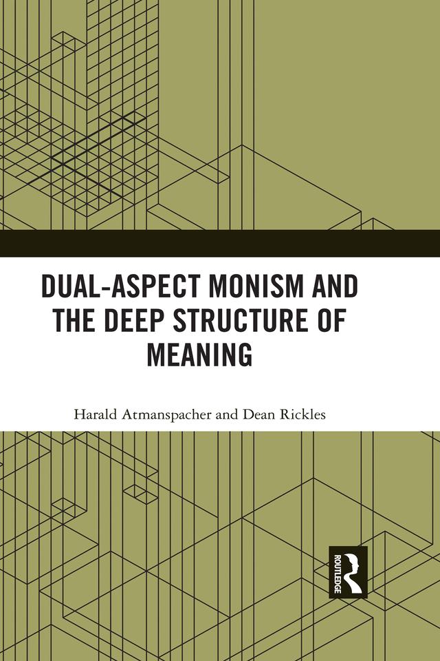 Dual-Aspect Monism and the Deep Structure of Meaning by Dean Rickles, Harald Atmanspacher