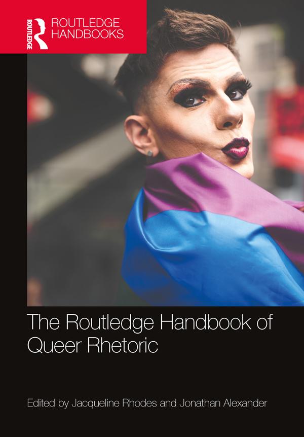 The Routledge Handbook of Queer Rhetoric by Jacqueline Rhodes, Jonathan Alexander