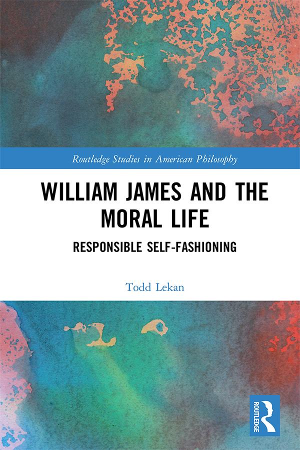 William James and the Moral Life by Todd Lekan