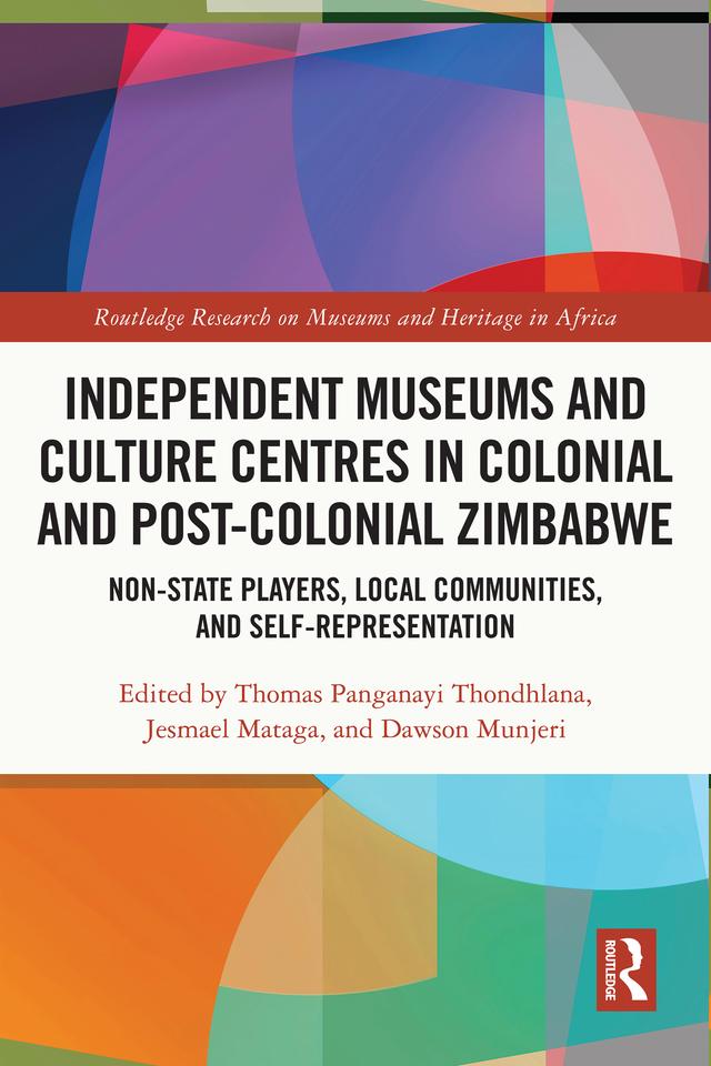 Independent Museums and Culture Centres in Colonial and Post-colonial Zimbabwe by Dawson Munjeri, Jesmael Mataga, Thomas Panganayi Thondhlana