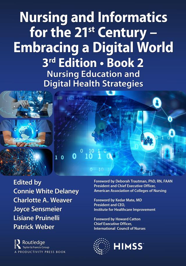 Nursing and Informatics for the 21st Century - Embracing a Digital World, 3rd Edition - Book 2 by Charlotte Weaver, Connie Delaney, Joyce Sensmeier, Lisiane Pruinelli, Patrick Weber