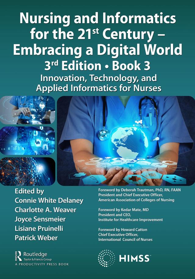 Nursing and Informatics for the 21st Century - Embracing a Digital World, 3rd Edition, Book 3 by Charlotte Weaver, Connie Delaney, Joyce Sensmeier, Lisiane Pruinelli, Patrick Weber