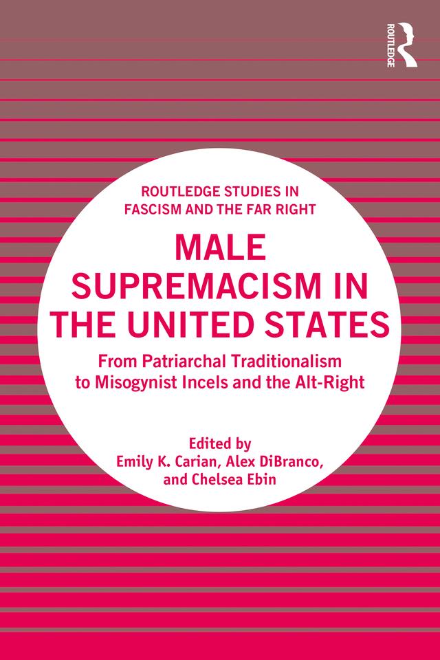 Male Supremacism in the United States by Alex DiBranco, Chelsea Ebin, Emily K. Carian