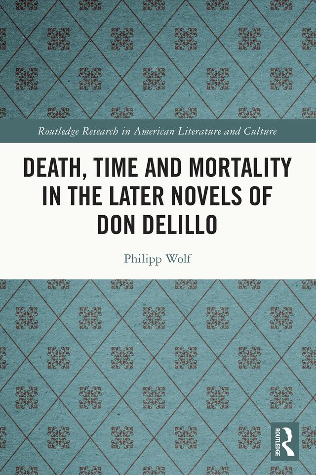 Death, Time and Mortality in the Later Novels of Don DeLillo by Philipp Wolf