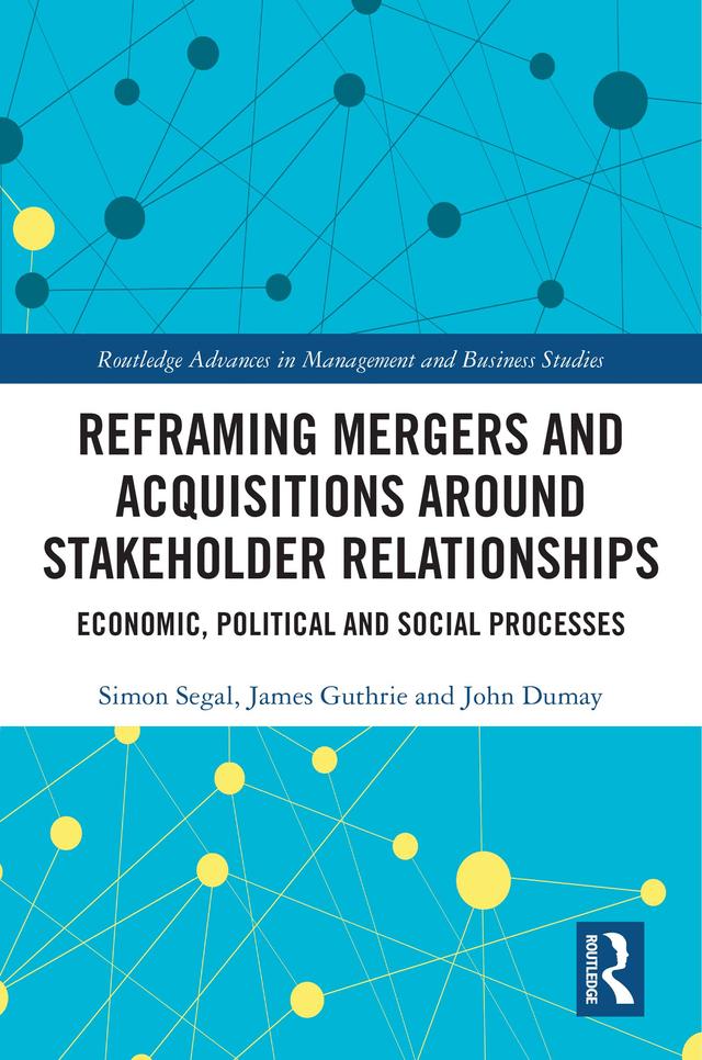 Reframing Mergers and Acquisitions around Stakeholder Relationships by James Guthrie, John Dumay, Simon Segal