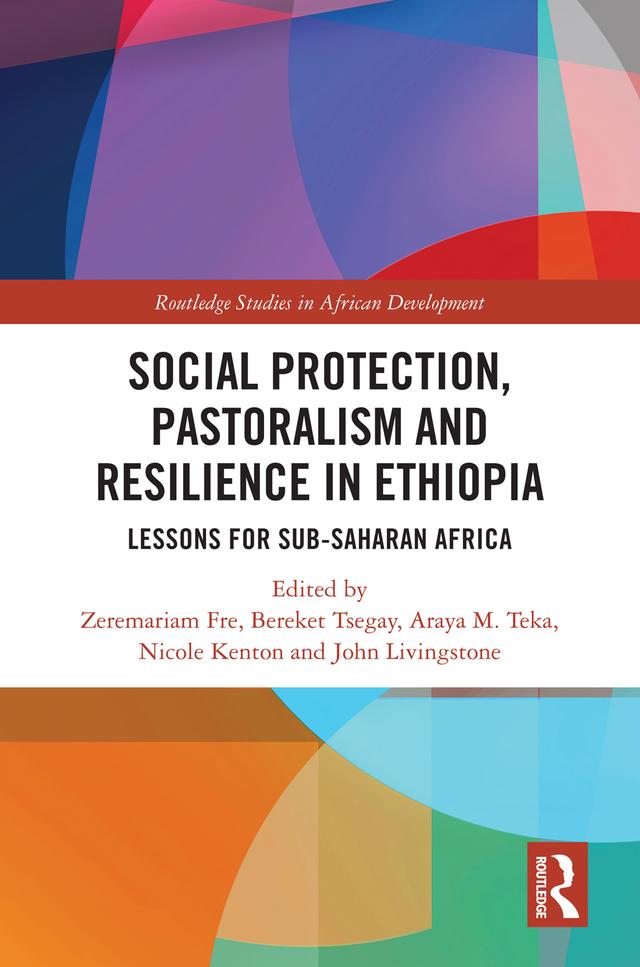 Social Protection, Pastoralism and Resilience in Ethiopia by Araya M. Teka, Bereket Tsegay, John Livingstone, Nicole Kenton, Zeremariam Fre