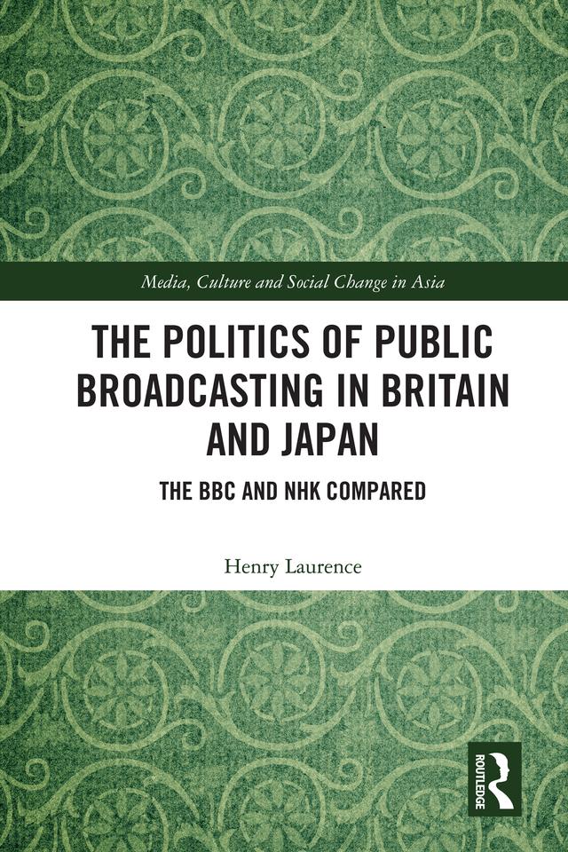 The Politics of Public Broadcasting in Britain and Japan by Henry Laurence