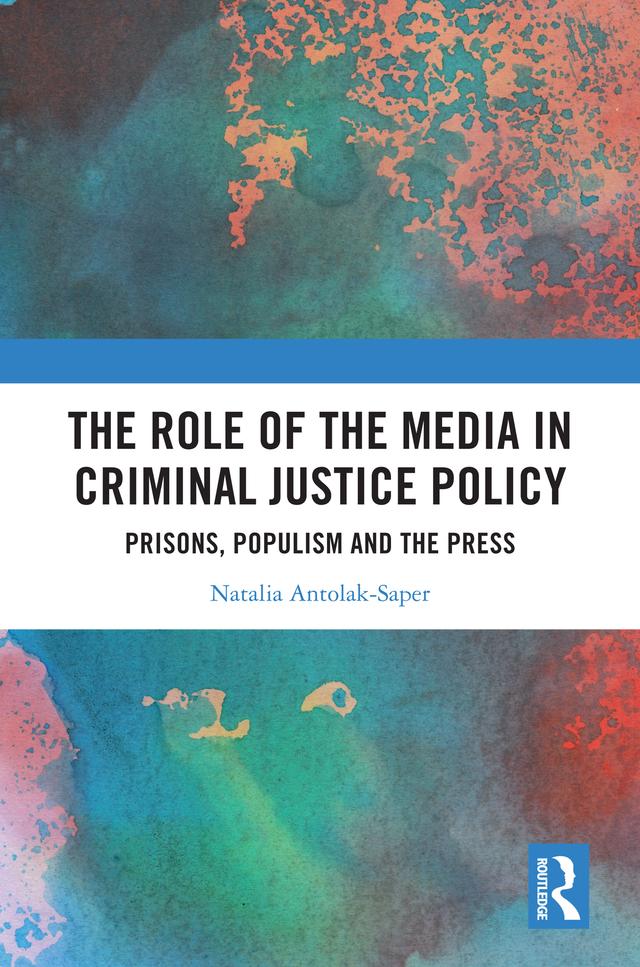 The Role of the Media in Criminal Justice Policy by Natalia Antolak-Saper