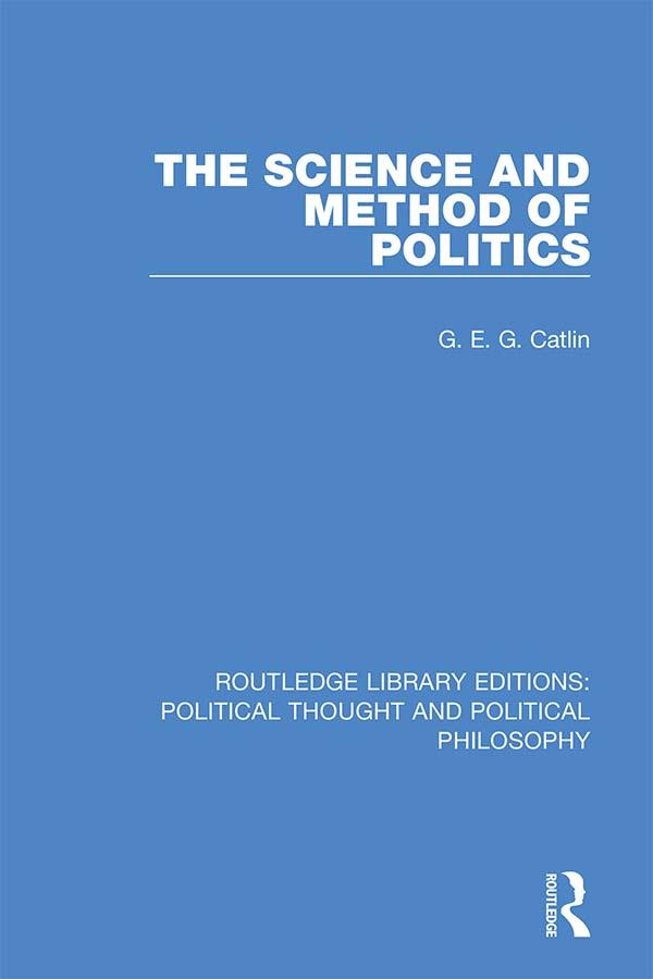 The Science and Method of Politics by G. E. G. Catlin