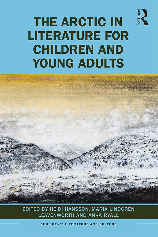 The Arctic in Literature for Children and Young Adults by Anka Ryall, Heidi Hansson, Maria Leavenworth