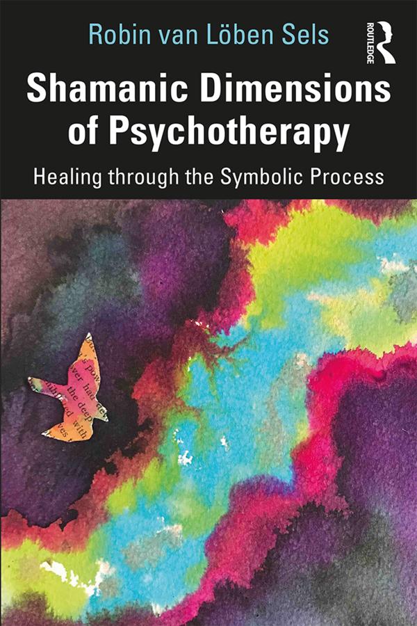 Shamanic Dimensions of Psychotherapy by Robin van Löben Sels