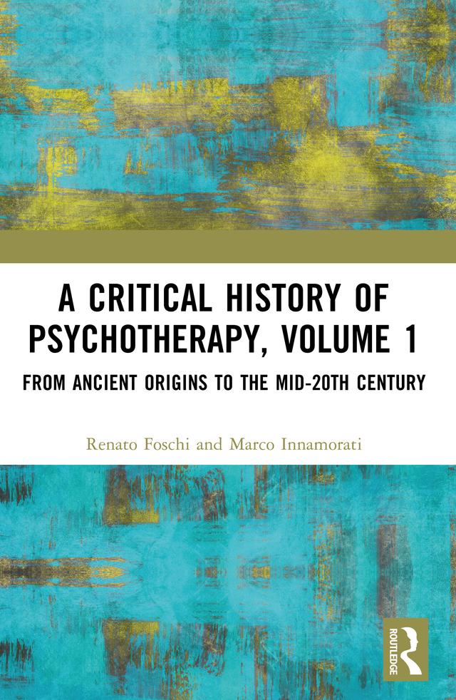 A Critical History of Psychotherapy, Volume 1 by Marco Innamorati, Renato Foschi